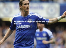 B体育-德国队主帅发布备战国际足球盛事计划，德国足球国家队主帅