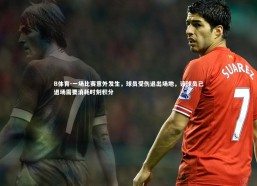 B体育-一场比赛意外发生，球员受伤退出场地，该球员已退场需要消耗时刻积分