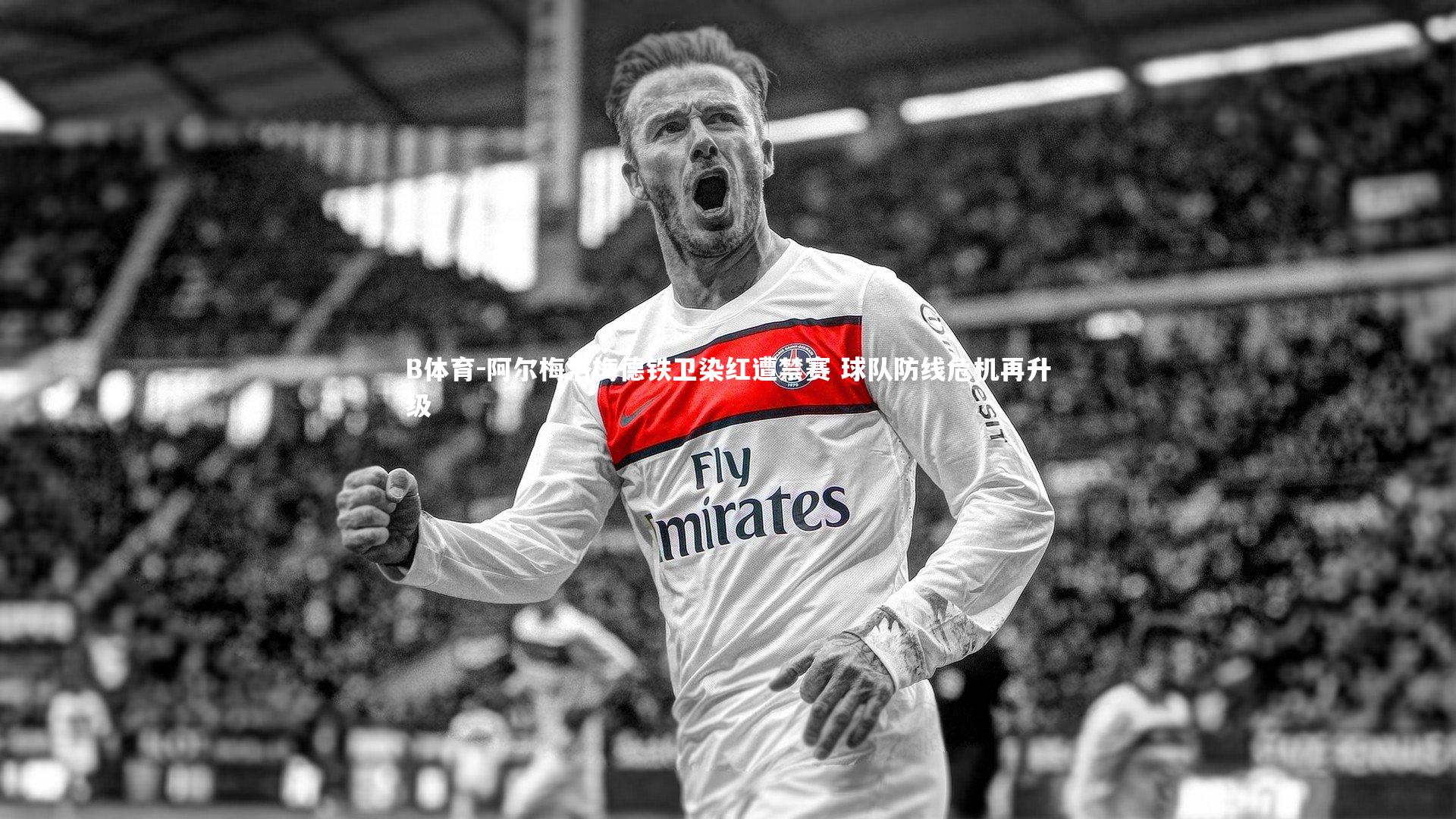 阿尔梅洛梅德铁卫染红遭禁赛 球队防线危机再升级