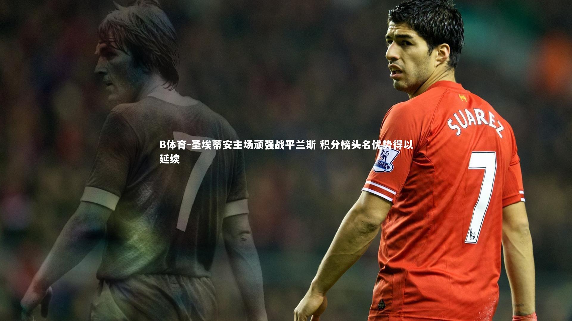 圣埃蒂安主场顽强战平兰斯 积分榜头名优势得以延续